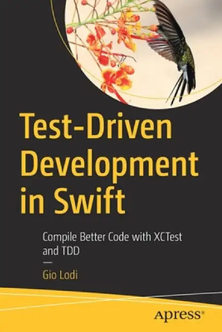 Test-Driven Development in Swift: Ship Code Faster with Tdd and Xctest by Gio Lodi