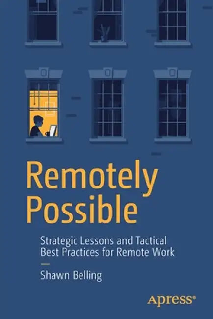 Remotely Possible: Strategic Lessons and Tactical Best Practices for Remote Work by Belling