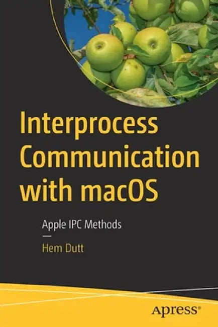 Interprocess Communication with Macos: Apple Ipc Methods by Hem Dutt