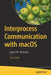 Interprocess Communication with Macos: Apple Ipc Methods by Hem Dutt