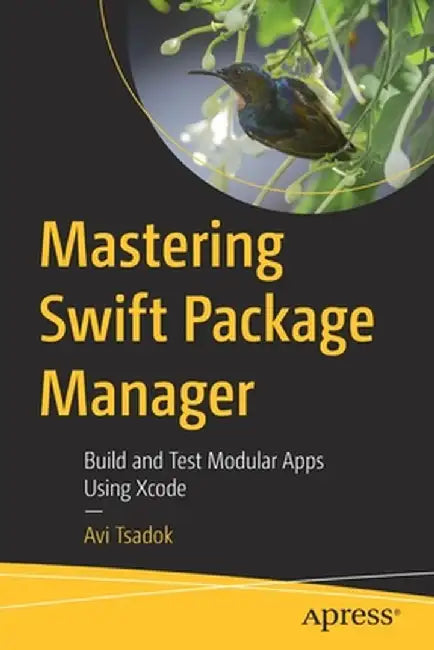 Mastering Swift Package Manager: Build and Test Modular Apps Using Xcode by Avi Tsadok