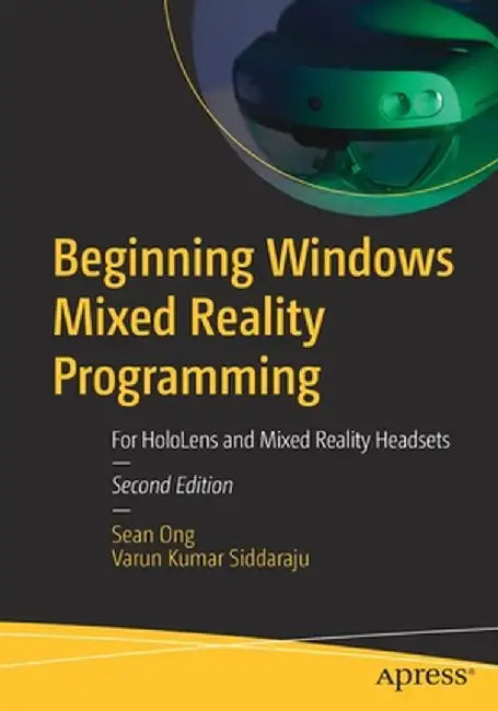 Beginning Windows Mixed Reality Programming: For Hololens and Mixed Reality Headsets by Sean Ong