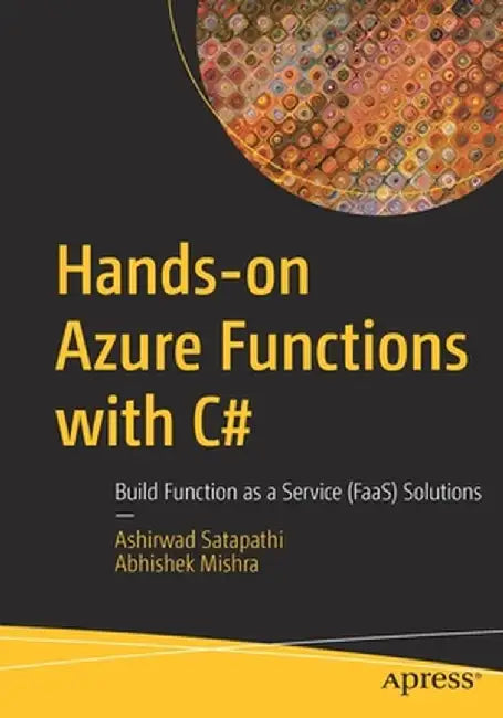Hands-On Azure Functions with C#: Build Function as a Service (Faas) Solutions by Ashirwad Satapathi