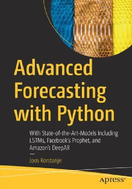 Advanced Forecasting with Python: With State-Of-The-Art-Models Including Lstms, Facebook's Prophet, and Amazon's Deepar by Joos Korstanje