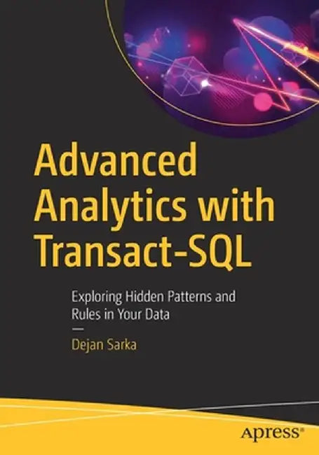 Advanced Analytics with Transact-SQL: Exploring Hidden Patterns and Rules in Your Data by Dejan Sarka
