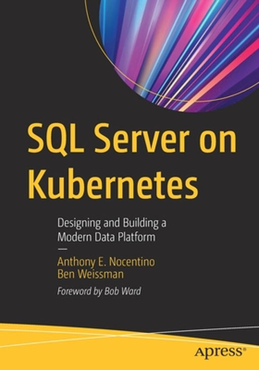 SQL Server on Kubernetes: Designing and Building a Modern Data Platform by Anthony E. Nocentino
