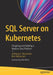 SQL Server on Kubernetes: Designing and Building a Modern Data Platform by Anthony E. Nocentino