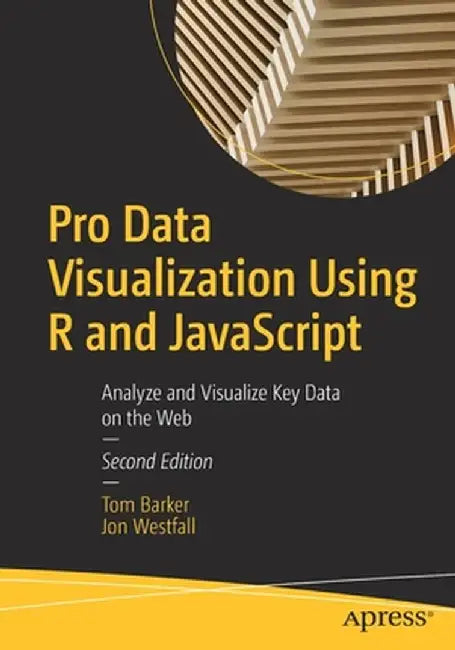 Pro Data Visualization Using R and JavaScript: Analyze and Visualize Key Data on the Web by Tom Barker