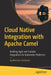 Cloud Native Integration with Apache Camel: Building Agile and Scalable Integrations for Kubernetes Platforms by Guilherme Camposo