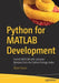 Python for MATLAB Development: Extending MATLAB by Accessing 300,000+ Modules in Python Package Index by Albert Danial