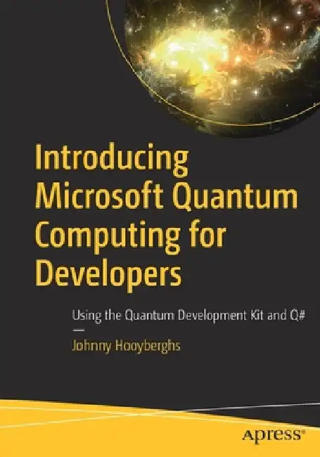 Introducing Microsoft Quantum Computing for Developers: Using the Quantum Development Kit and Q# by Johnny Hooyberghs