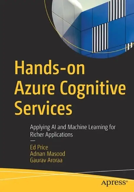 Hands-On Azure Cognitive Services: Applying AI and Machine Learning for Richer Applications by Ed Price