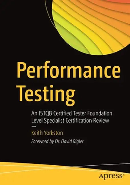 Performance Testing: An Istqb Certified Tester Foundation Level Specialist Certification Review by Keith Yorkston