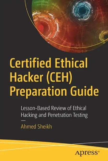 Certified Ethical Hacker (Ceh) Preparation Guide: Lesson-Based Review of Ethical Hacking and Penetration Testing by Ahmed Sheikh