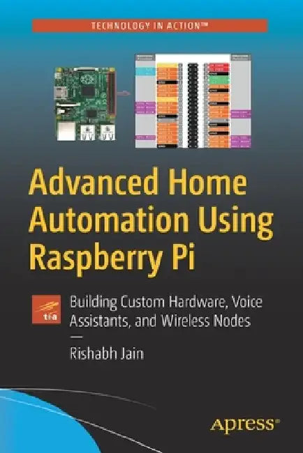 Advanced Home Automation Using Raspberry Pi: Creating Custom Voice Assistants, Wireless Nodes, and an Openhab Ui by Rishabh Jain