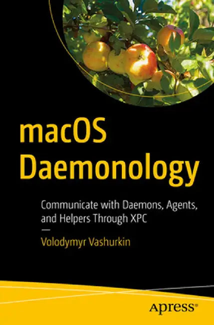 Macos Daemonology: Communicate with Daemons, Agents, and Helpers Through Xpc by Volodymyr Vashurkin