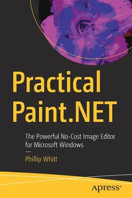 Practical Paint.Net: The Powerful No-Cost Image Editor for Microsoft Windows by Phillip Whitt