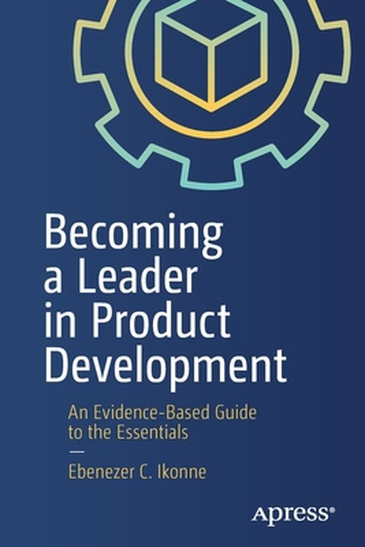 Becoming a Leader in Product Development: An Evidence-Based Guide to the Essentials by Ikonne