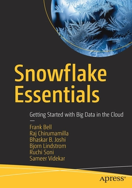 Snowflake Essentials : Getting Started With Big by Frank Bell