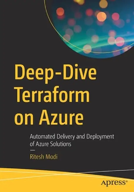 Deep-Dive Terraform on Azure: Automated Delivery and Deployment of Azure Solutions by Ritesh Modi