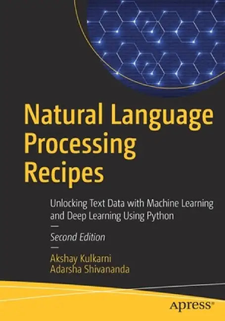 Natural Language Processing Recipes: Unlocking Text Data with Machine Learning and Deep Learning Using Python by Akshay Kulkarni