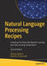 Natural Language Processing Recipes: Unlocking Text Data with Machine Learning and Deep Learning Using Python by Akshay Kulkarni