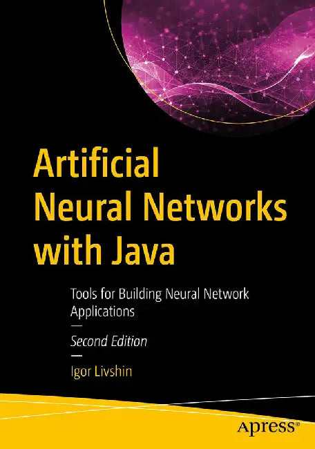 Artificial Neural Networks with Java: Tools for Building Neural Network Applications by Igor Livshin