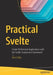 Practical Svelte: Create Performant Applications with the Svelte Component Framework by Alex Libby