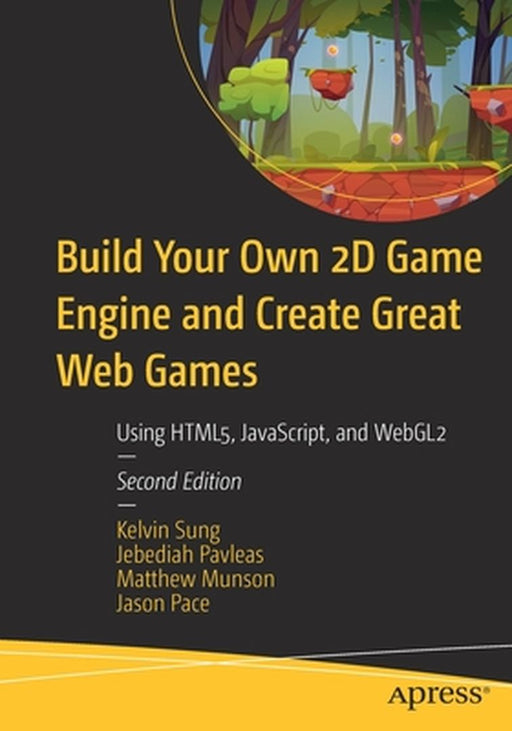 Build Your Own 2D Game Engine and Create Great Web Games: Using HTML5 JavaScript and WebGL2 by Sung