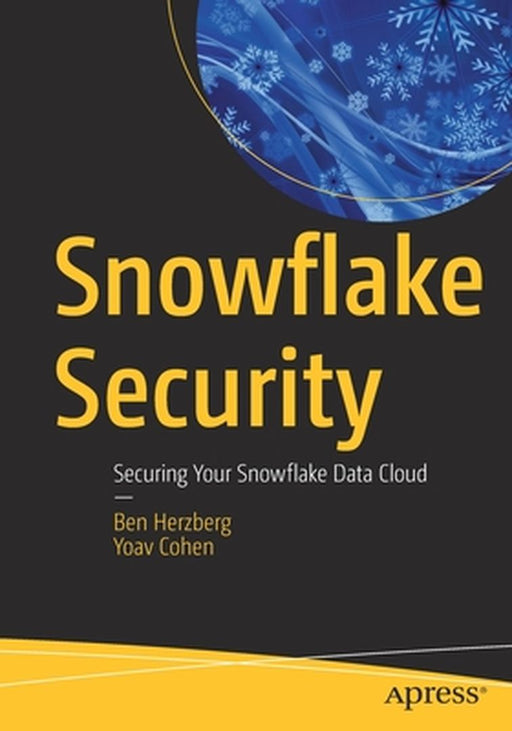 Snowflake Security: Securing Your Snowflake Data Cloud by Ben Herzberg, Yoav Cohen