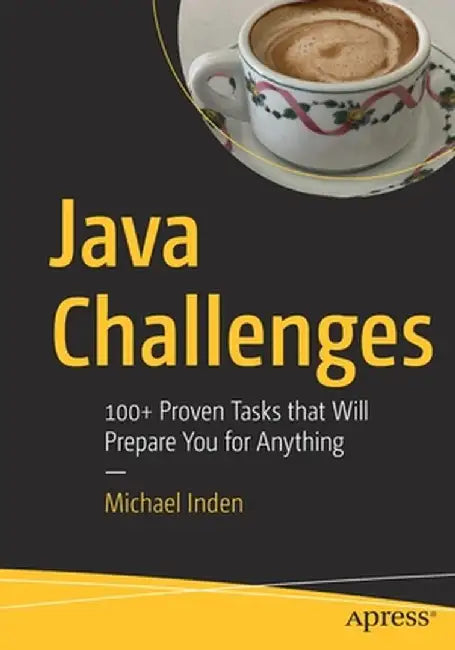 Java Challenges: 100 Proven Tasks That Will Prepare You for Anything by Michael Inden