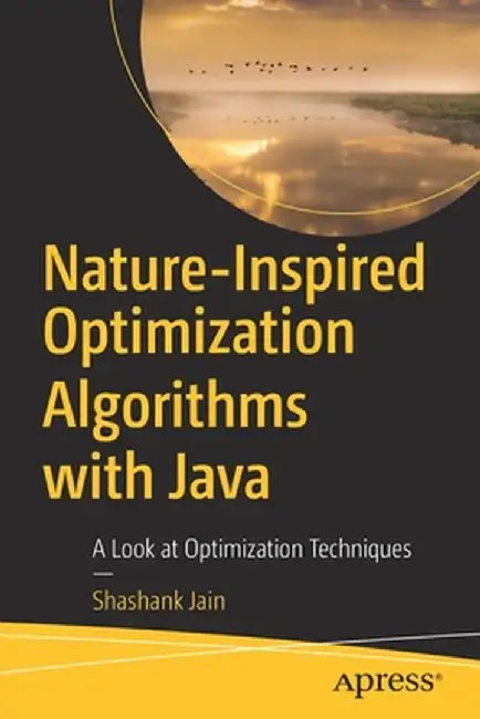 Nature-Inspired Optimization Algorithms with Java: A Look at Optimization Techniques by Shashank Jain