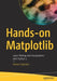 Hands-on Matplotlib: Learn Plotting and Visualizations with Python 3 by Ashwin Pajankar