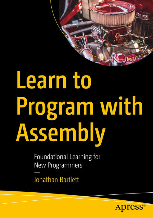 Learn to Program with Assembly: Foundational Learning for New Programmers by Bartlett/Jonathan