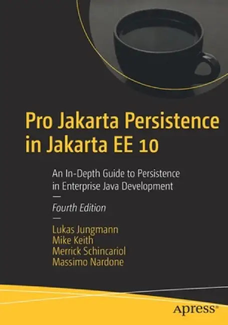 Pro Jakarta Persistence in Jakarta EE 10: An In-Depth Guide to Persistence in Enterprise Java Development by Lukas Jungmann