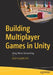 Building Multiplayer Games in Unity: Using Mirror Networking by Dylan Engelbrecht