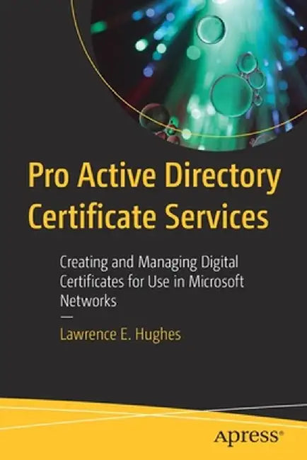 Pro Active Directory Certificate Services: Creating and Managing Digital Certificates for Use in Microsoft Networks by Lawrence E. Hughes