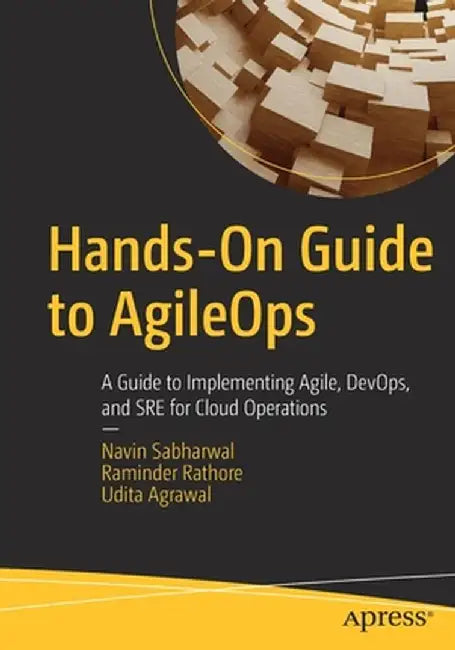 Hands-On Guide to AgileOps: A Guide to Implementing Agile, DevOps, and SRE for Cloud Operations by Navin Sabharwal