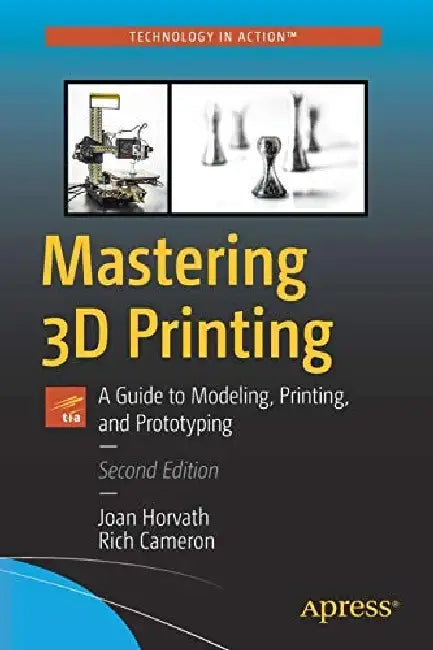 Mastering 3D Printing: A Guide to Modeling Printing and Prototyping by Horvath