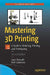 Mastering 3D Printing: A Guide to Modeling Printing and Prototyping by Horvath