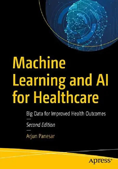 Machine Learning and Ai for Healthcare: Big Data for Improved Health Outcomes by Panesar