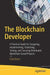 The Blockchain Developer: A Practical Guide for Designing, Implementing, Publishing, Testing, and Securing Distributed Blockc by Elrom