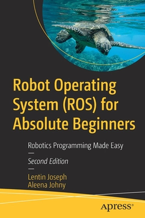 Robot Operating System (ROS) for Absolute Beginners: Robotics Programming Made Easy by Joseph, Lentin