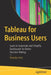 Tableau for Business Users: Learn to Automate and Simplify Dashboards for Better Decision Making by Shankar Arul