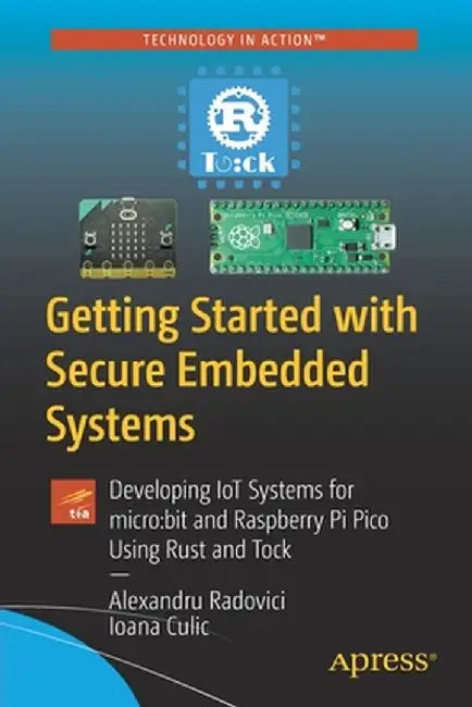 Getting Started with Secure Embedded Systems: Developing IoT Systems for micro: bit and Raspberry Pi Pico Using Rust and Tock by Alexandru Radovici