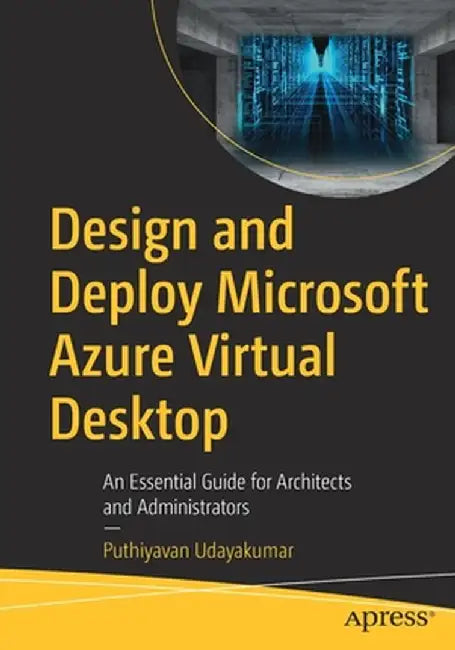Design and Deploy Microsoft Azure Virtual Desktop: An Essential Guide for Architects and Administrators by Puthiyavan Udayakumar
