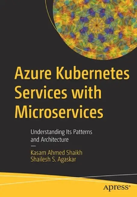 Azure Kubernetes Services with Microservices: Understanding Its Patterns and Architecture by Kasam Ahmed Shaikh