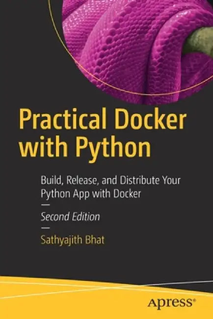 Practical Docker with Python: Build, Release, and Distribute Your Python App with Docker by Sathyajith Bhat