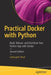 Practical Docker with Python: Build, Release, and Distribute Your Python App with Docker by Sathyajith Bhat