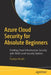 Azure Cloud Security for Absolute Beginners: Enabling Cloud Infrastructure Security with Multi-Level Security Options by Pushpa Herath